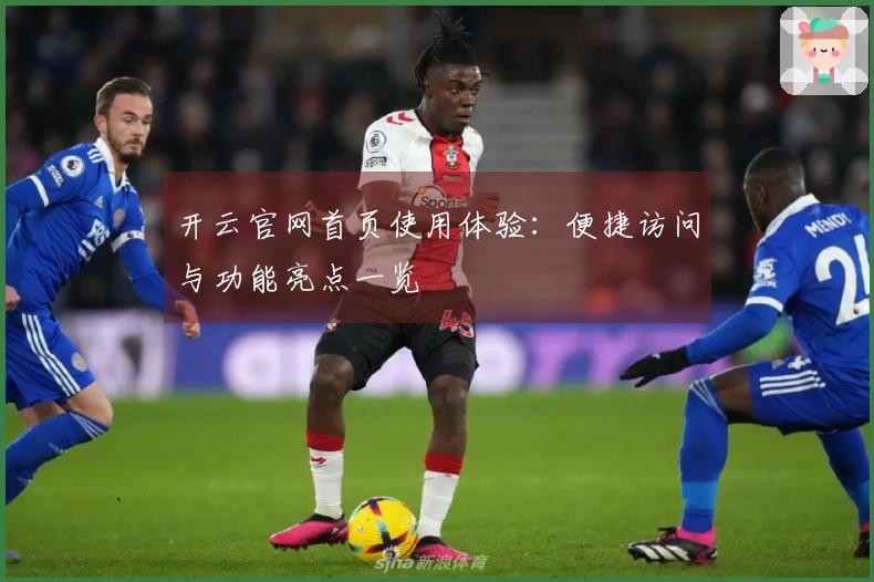 开云官网首页使用体验：便捷访问与功能亮点一览